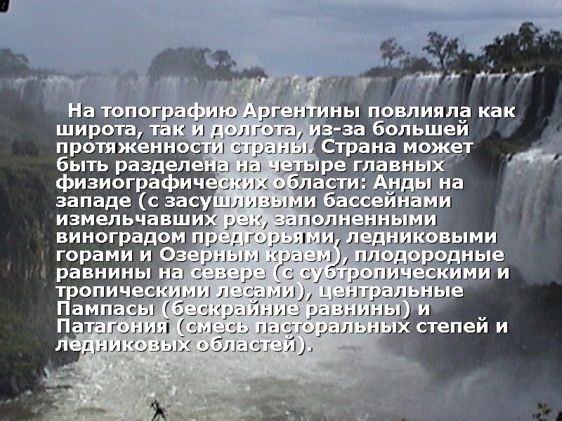На топографию Аргентины повлияла как широта, так и долгота, из-за большей протяженности страны. Страна